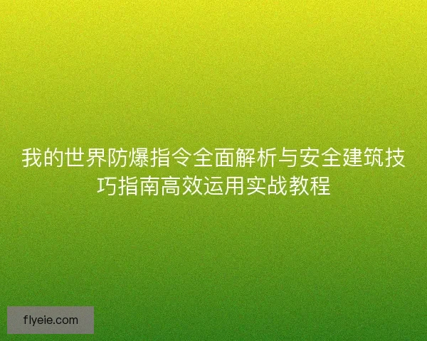 我的世界防爆指令全面解析与安全建筑技巧指南高效运用实战教程
